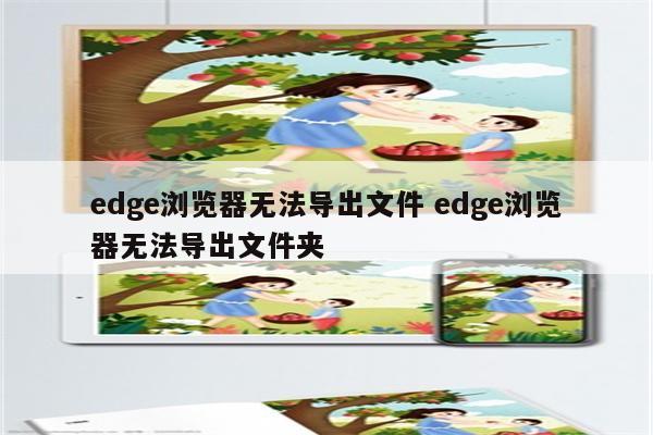 edge浏览器无法导出文件 edge浏览器无法导出文件夹