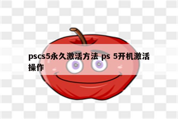 pscs5永久激活方法 ps 5开机激活操作
