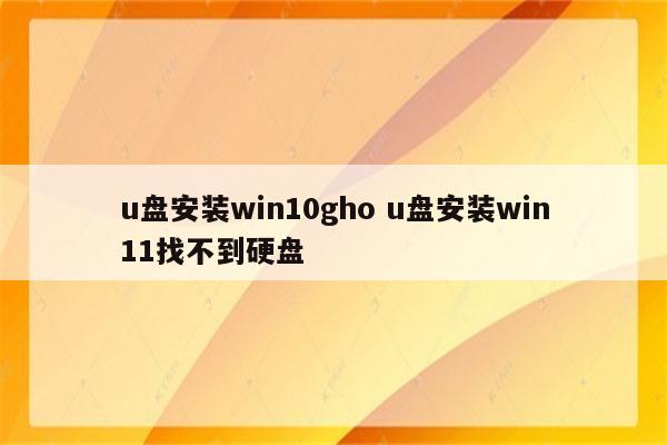 u盘安装win10gho u盘安装win11找不到硬盘