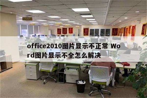 office2010图片显示不正常 Word图片显示不全怎么解决