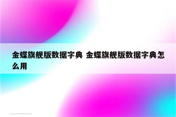 金蝶旗舰版数据字典 金蝶旗舰版数据字典怎么用