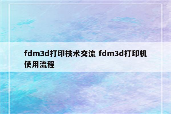 fdm3d打印技术交流 fdm3d打印机使用流程