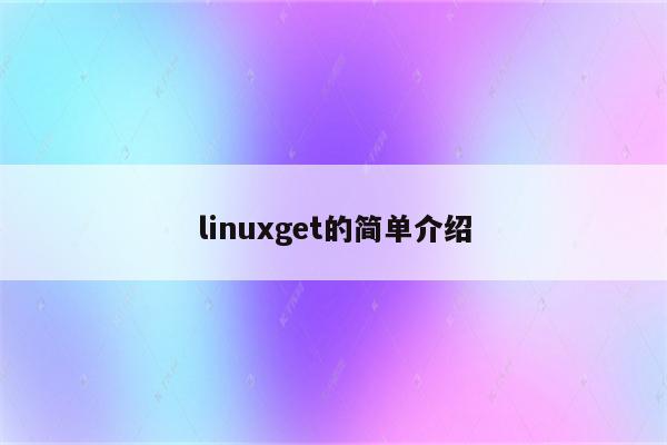 linuxget的简单介绍