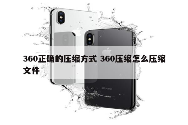 360正确的压缩方式 360压缩怎么压缩文件