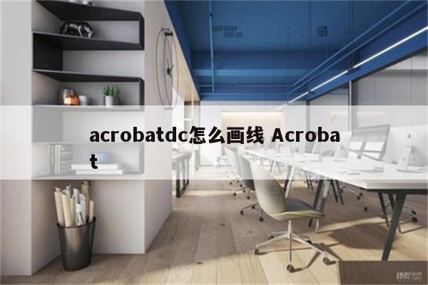 acrobatdc怎么画线 Acrobat