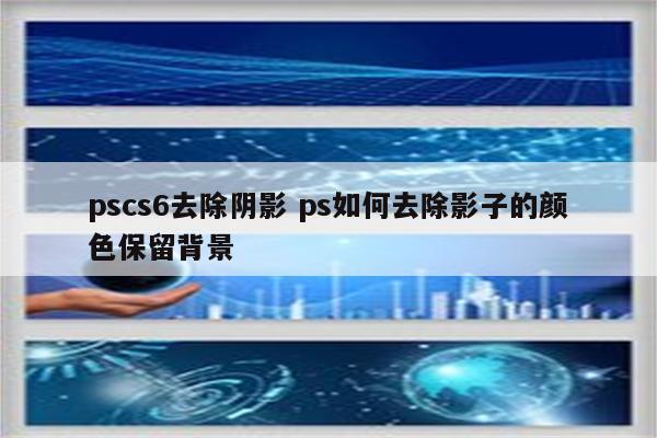 pscs6去除阴影 ps如何去除影子的颜色保留背景