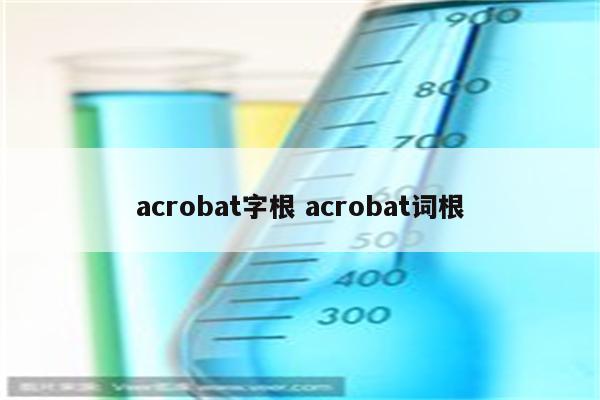 acrobat字根 acrobat词根