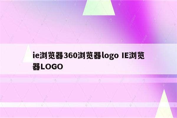 ie浏览器360浏览器logo IE浏览器LOGO