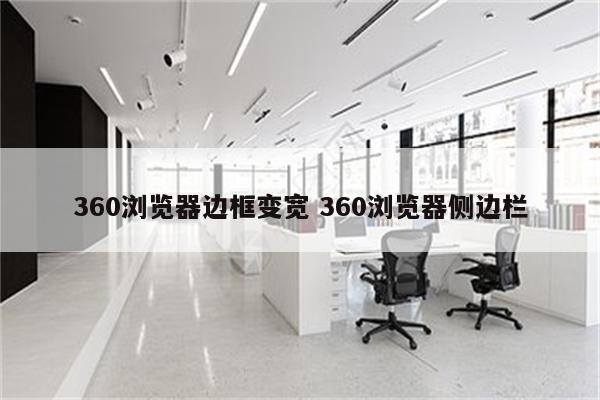 360浏览器边框变宽 360浏览器侧边栏