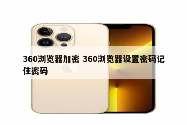 360浏览器加密 360浏览器设置密码记住密码