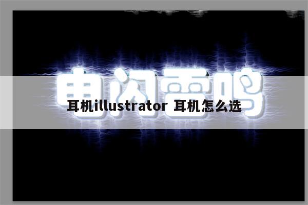 耳机illustrator 耳机怎么选