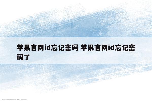 苹果官网id忘记密码 苹果官网id忘记密码了