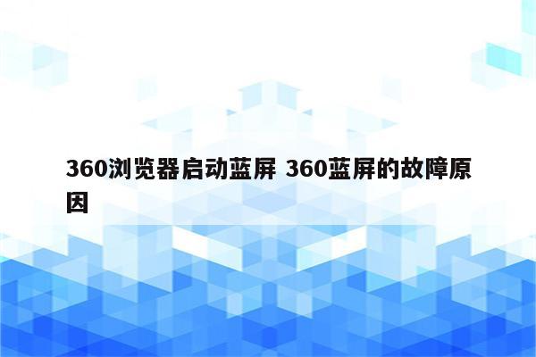 360浏览器启动蓝屏 360蓝屏的故障原因