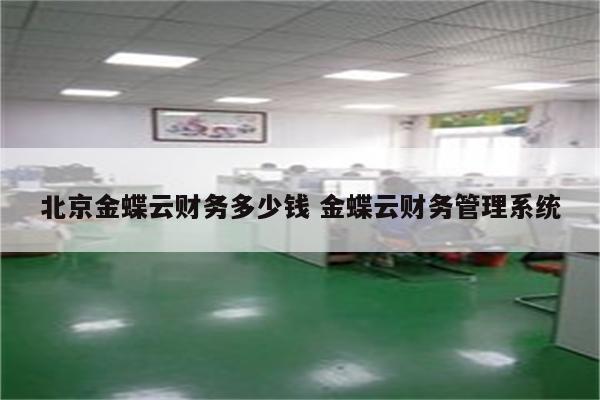 北京金蝶云财务多少钱 金蝶云财务管理系统