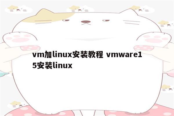 vm加linux安装教程 vmware15安装linux