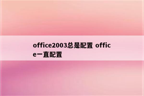 office2003总是配置 office一直配置
