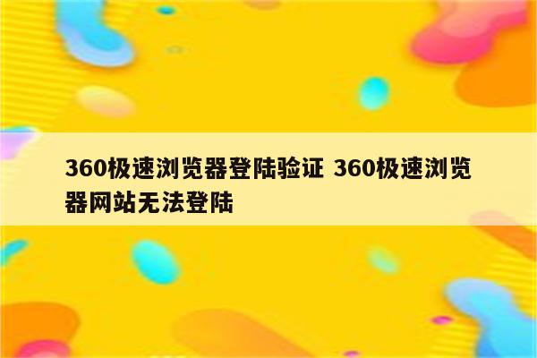 360极速浏览器登陆验证 360极速浏览器网站无法登陆