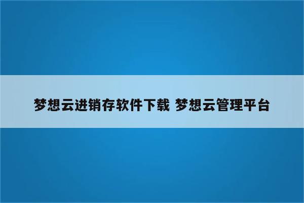 梦想云进销存软件下载 梦想云管理平台