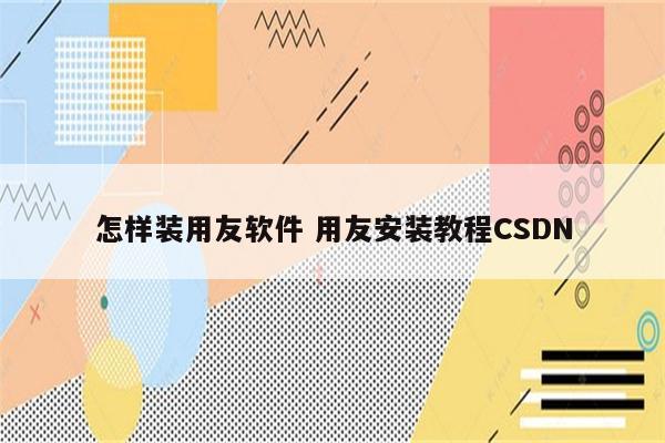 怎样装用友软件 用友安装教程CSDN