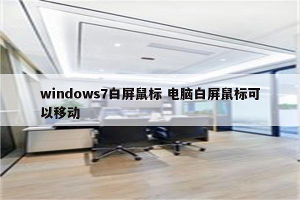 windows7白屏鼠标 电脑白屏鼠标可以移动