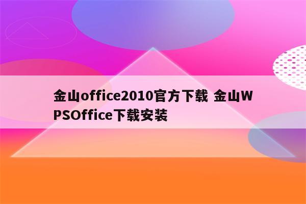 金山office2010官方下载 金山WPSOffice下载安装