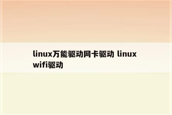 linux万能驱动网卡驱动 linux wifi驱动