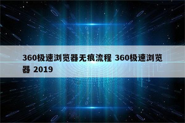360极速浏览器无痕流程 360极速浏览器 2019