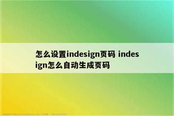 怎么设置indesign页码 indesign怎么自动生成页码
