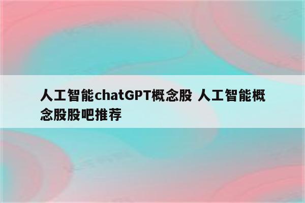 人工智能chatGPT概念股 人工智能概念股股吧推荐