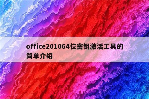 office201064位密钥激活工具的简单介绍