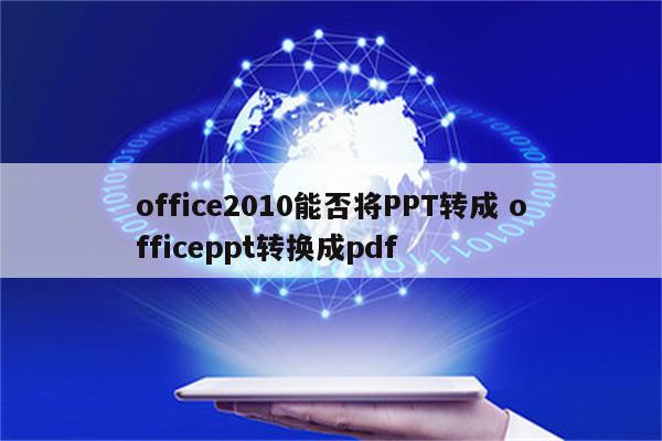 office2010能否将PPT转成 officeppt转换成pdf
