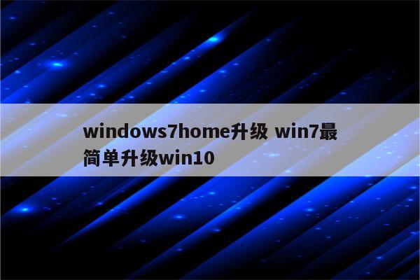 windows7home升级 win7最简单升级win10