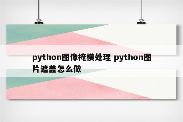 python图像掩模处理 python图片遮盖怎么做