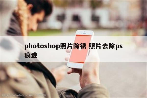 photoshop照片除锈 照片去除ps痕迹