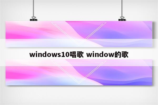 windows10唱歌 window的歌