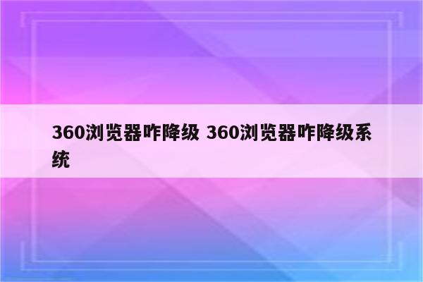 360浏览器咋降级 360浏览器咋降级系统