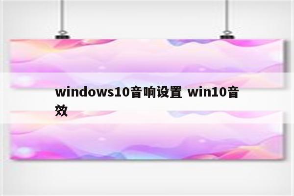 windows10音响设置 win10音效