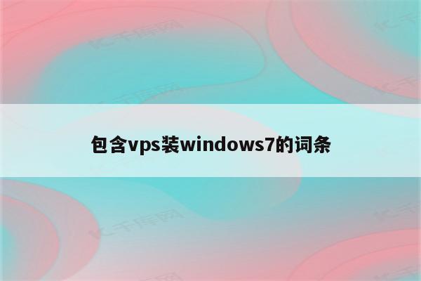 包含vps装windows7的词条