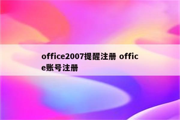 office2007提醒注册 office账号注册