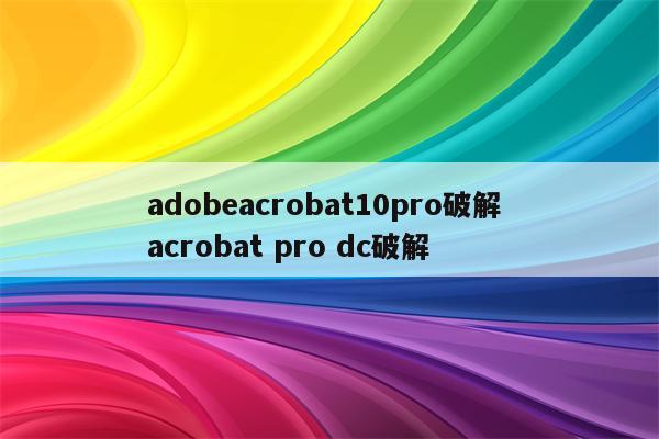 adobeacrobat10pro破解 acrobat pro dc破解