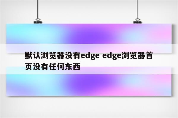 默认浏览器没有edge edge浏览器首页没有任何东西