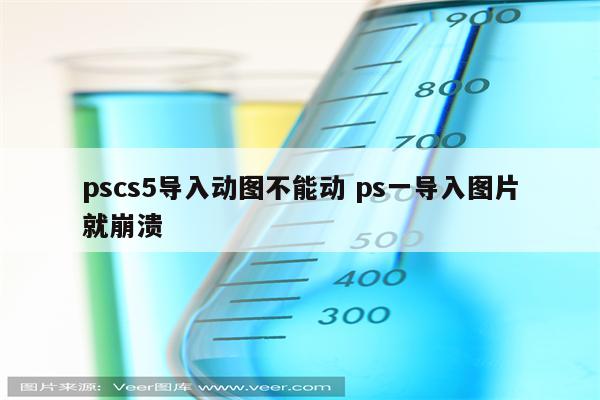 pscs5导入动图不能动 ps一导入图片就崩溃