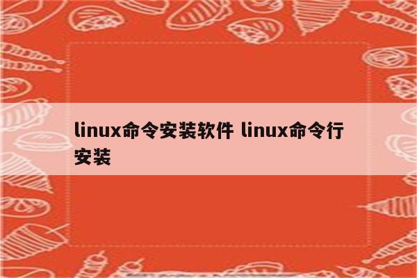linux命令安装软件 linux命令行安装