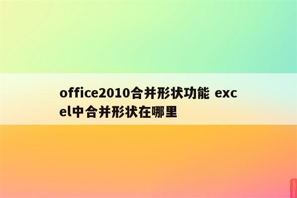 office2010合并形状功能 excel中合并形状在哪里