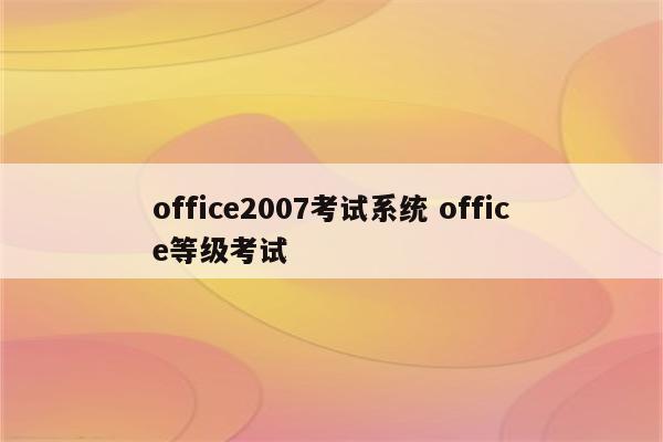 office2007考试系统 office等级考试