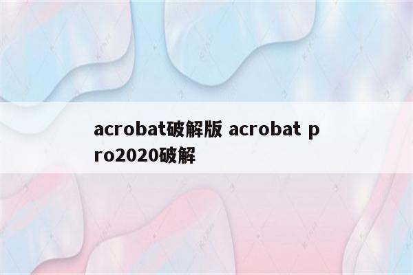 acrobat破解版 acrobat pro2020破解