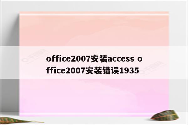 office2007安装access office2007安装错误1935