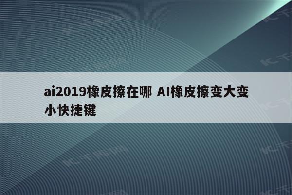 ai2019橡皮擦在哪 AI橡皮擦变大变小快捷键