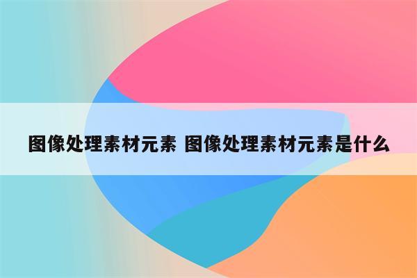 图像处理素材元素 图像处理素材元素是什么
