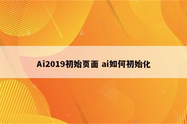 Ai2019初始页面 ai如何初始化